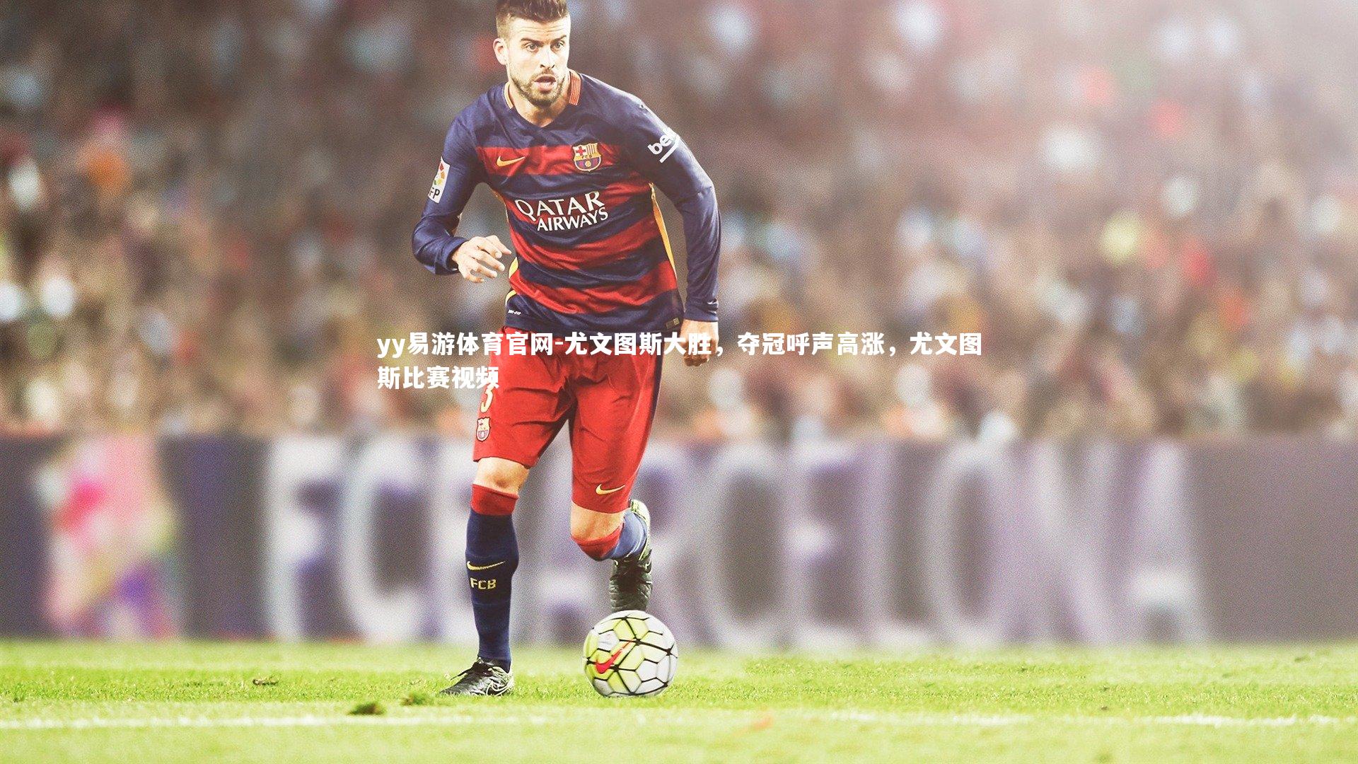 yy易游体育官网-尤文图斯大胜，夺冠呼声高涨，尤文图斯比赛视频