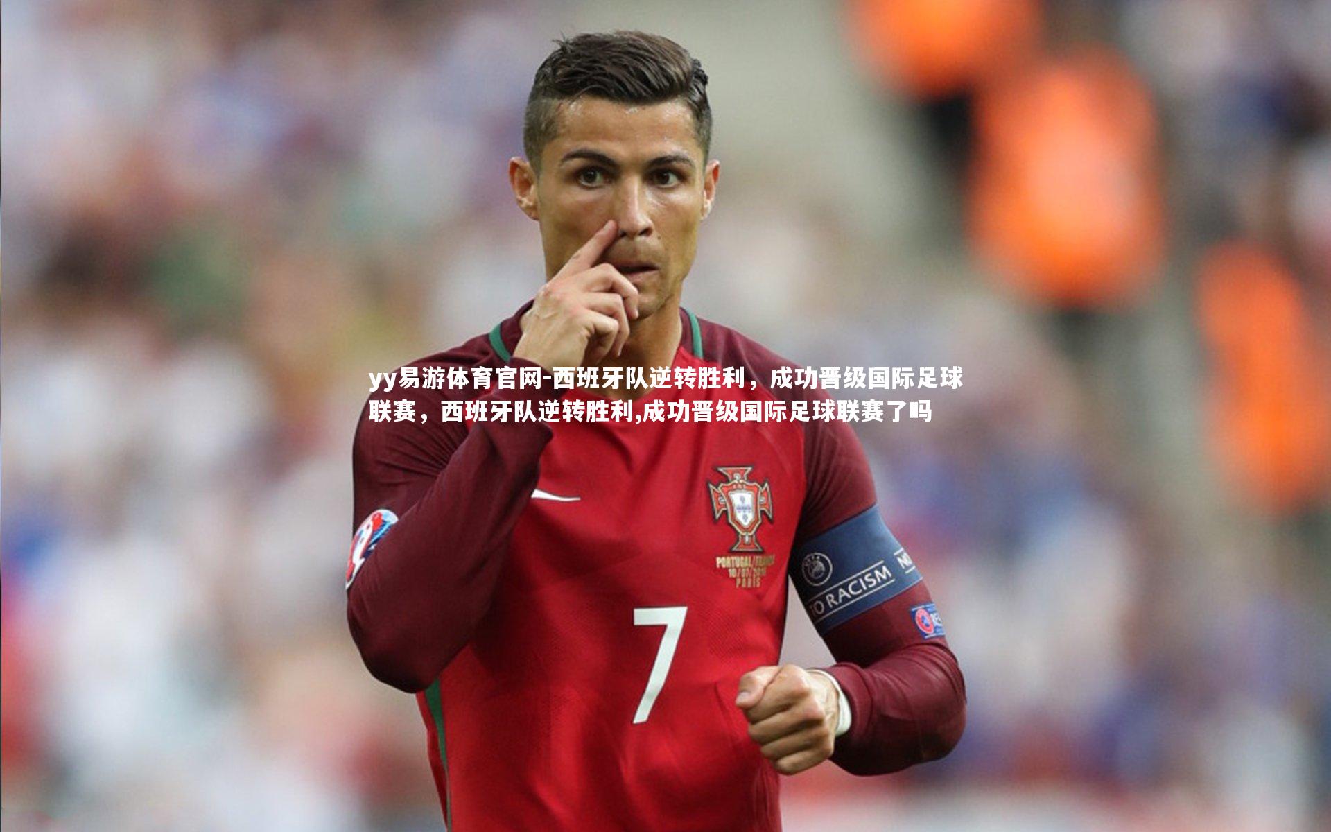 西班牙队逆转胜利，成功晋级国际足球联赛，西班牙队逆转胜利,成功晋级国际足球联赛了吗