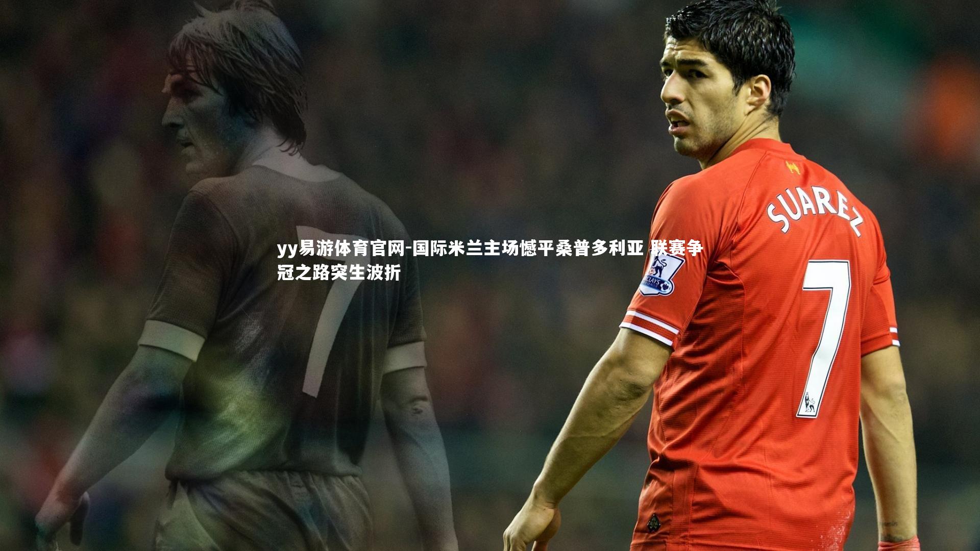 国际米兰主场憾平桑普多利亚 联赛争冠之路突生波折