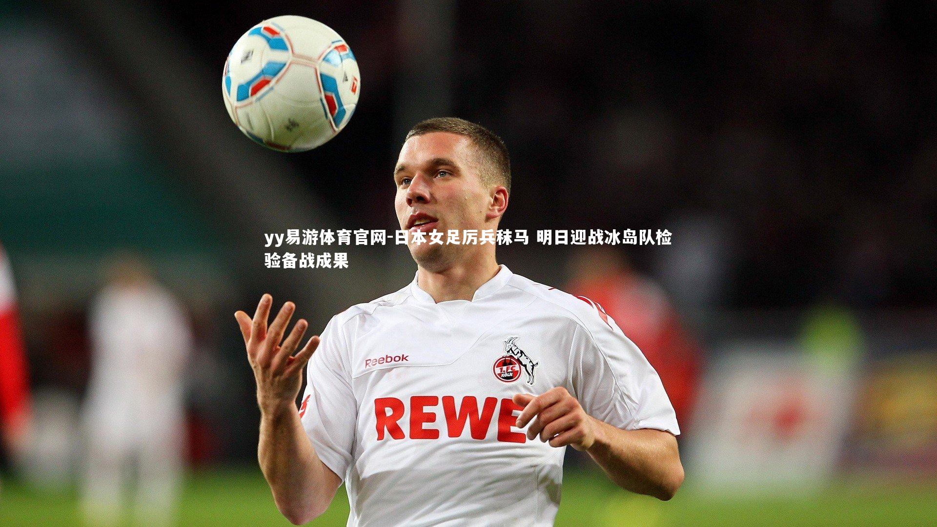 yy易游体育官网-日本女足厉兵秣马 明日迎战冰岛队检验备战成果
