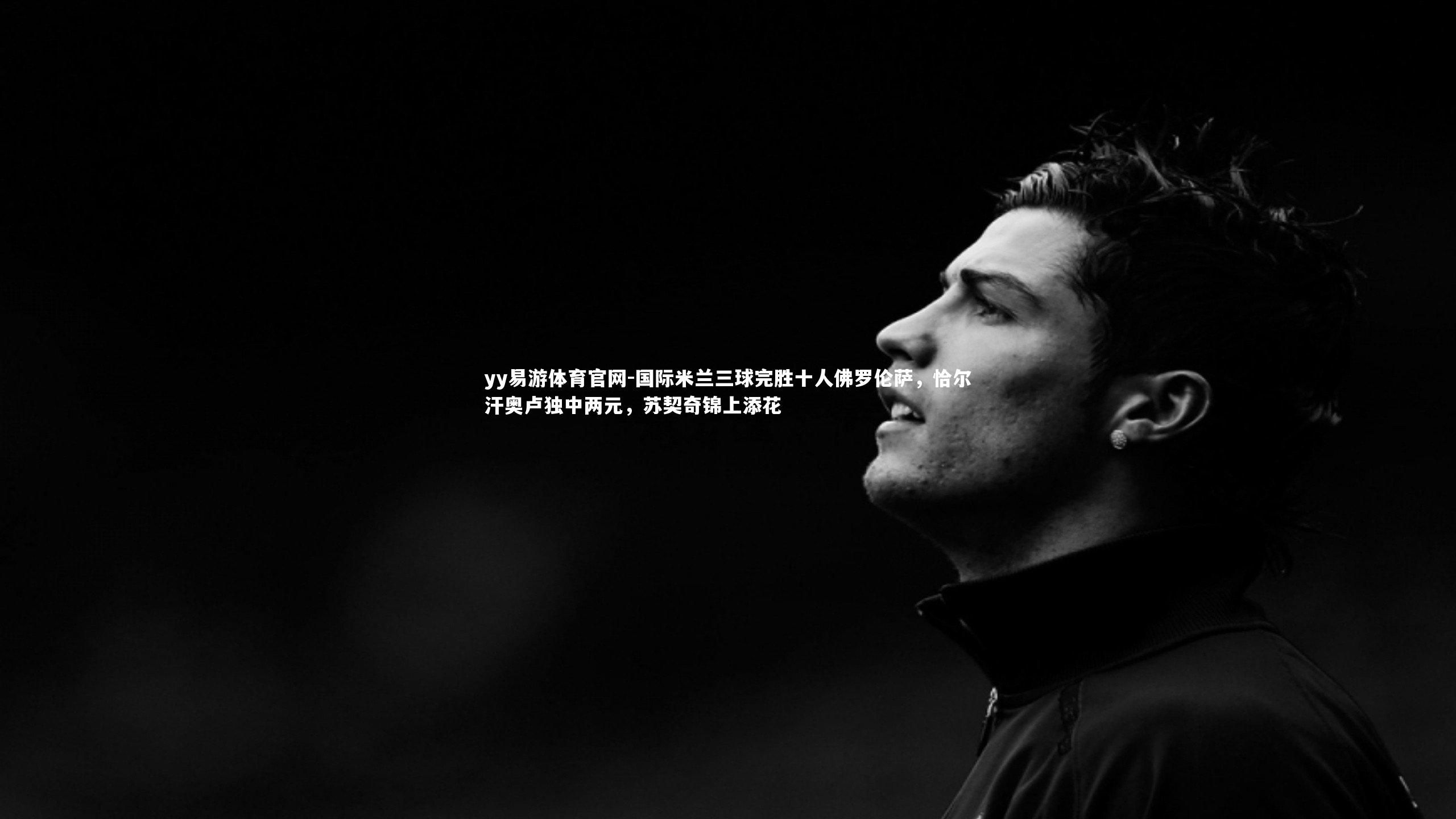 国际米兰三球完胜十人佛罗伦萨，恰尔汗奥卢独中两元，苏契奇锦上添花