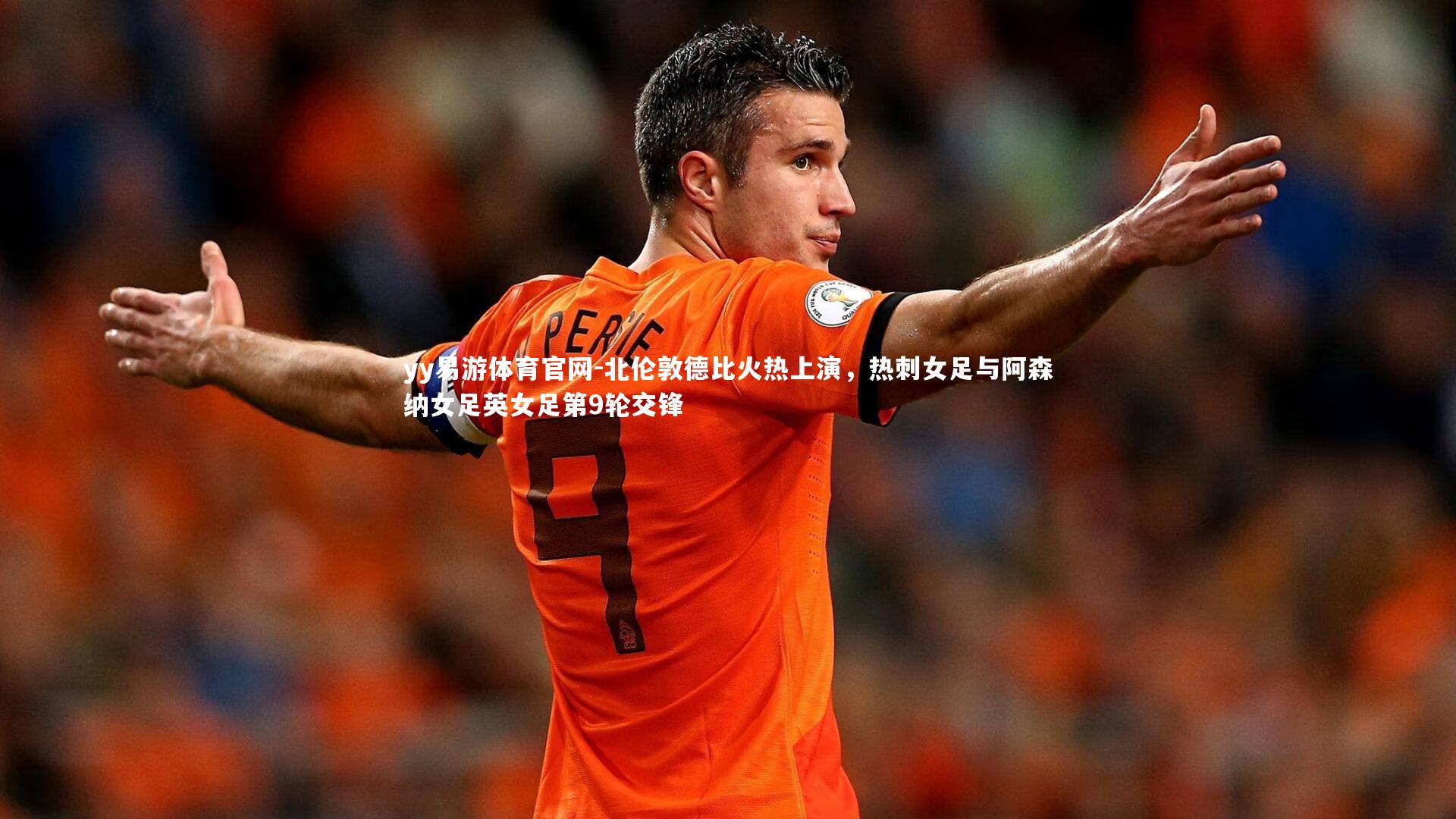 yy易游体育官网-北伦敦德比火热上演，热刺女足与阿森纳女足英女足第9轮交锋